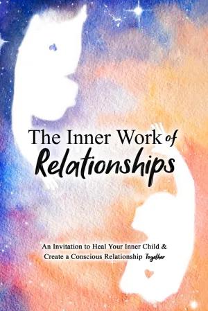 The Inner Work of Relationships: An Invitation to Heal Your Inner Child and Create a Conscious Relationship Together Paperback  March 18, 2024