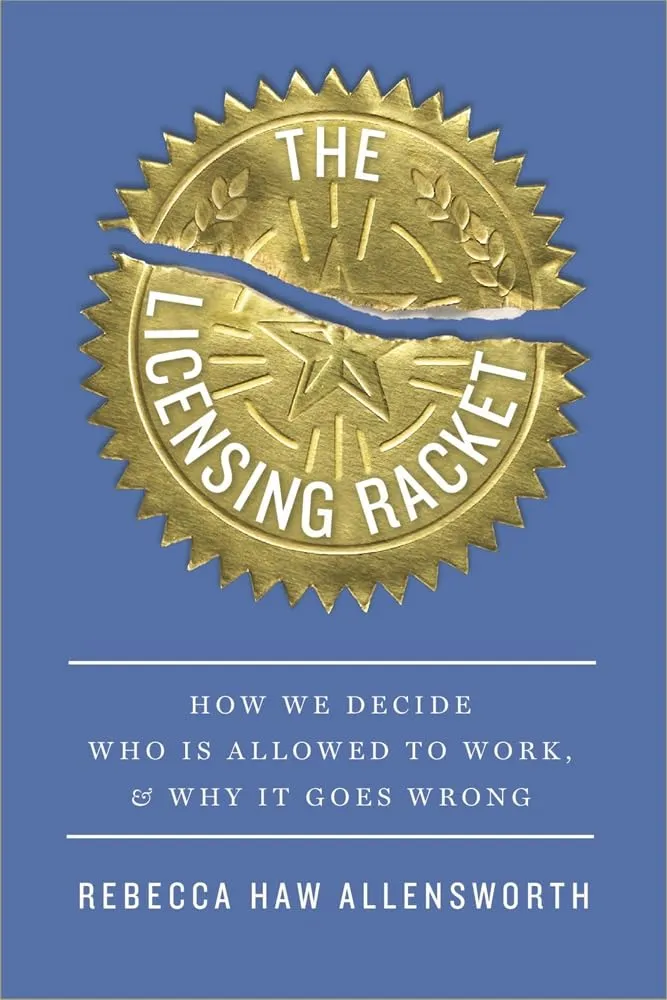 The Licensing Racket: How We Decide Who Is Allowed to Work, and Why It Goes Wrong Hardcover  February 11, 2025